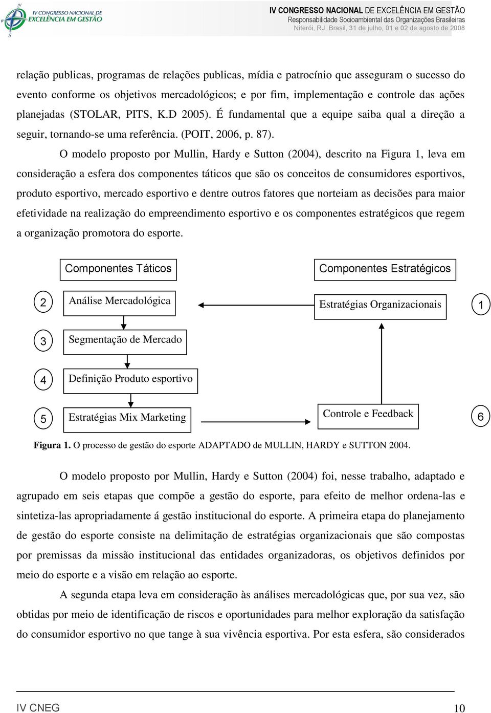 O modelo proposto por Mullin, Hardy e Sutton (2004), descrito na Figura 1, leva em consideração a esfera dos componentes táticos que são os conceitos de consumidores esportivos, produto esportivo,