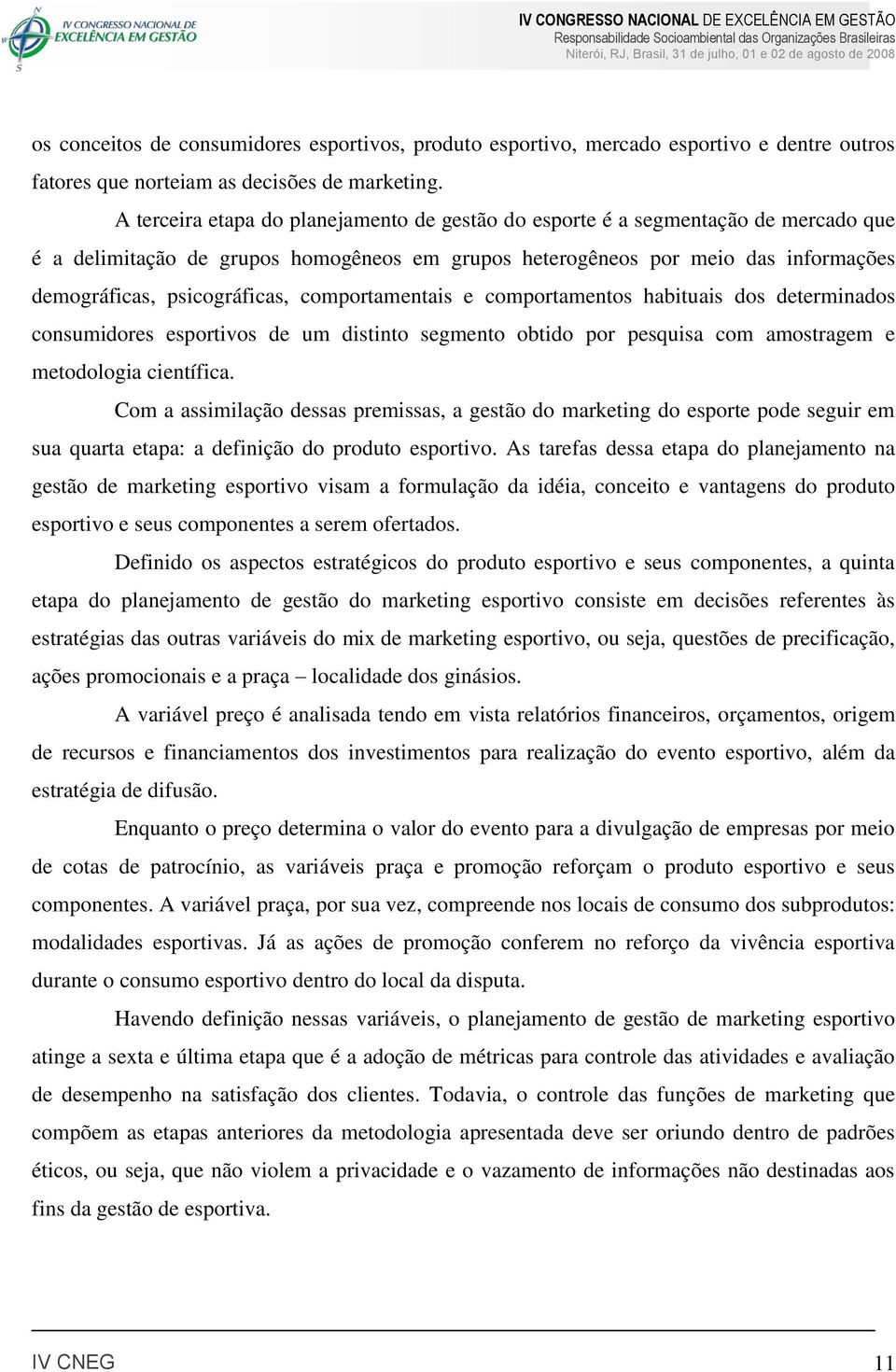 comportamentais e comportamentos habituais dos determinados consumidores esportivos de um distinto segmento obtido por pesquisa com amostragem e metodologia científica.