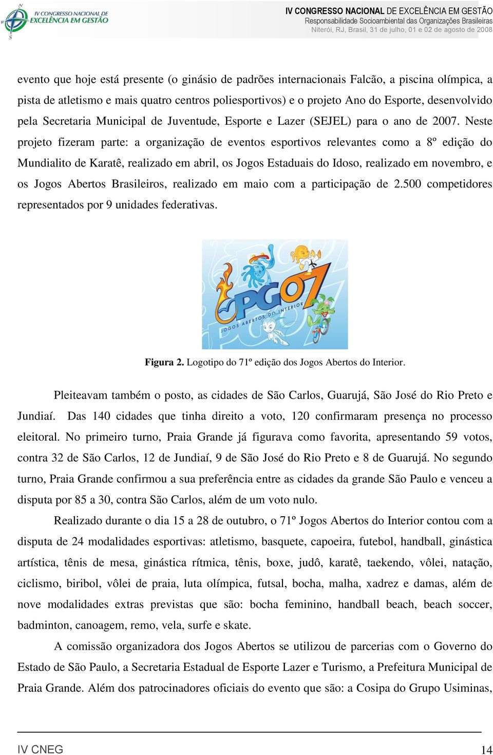 Neste projeto fizeram parte: a organização de eventos esportivos relevantes como a 8º edição do Mundialito de Karatê, realizado em abril, os Jogos Estaduais do Idoso, realizado em novembro, e os