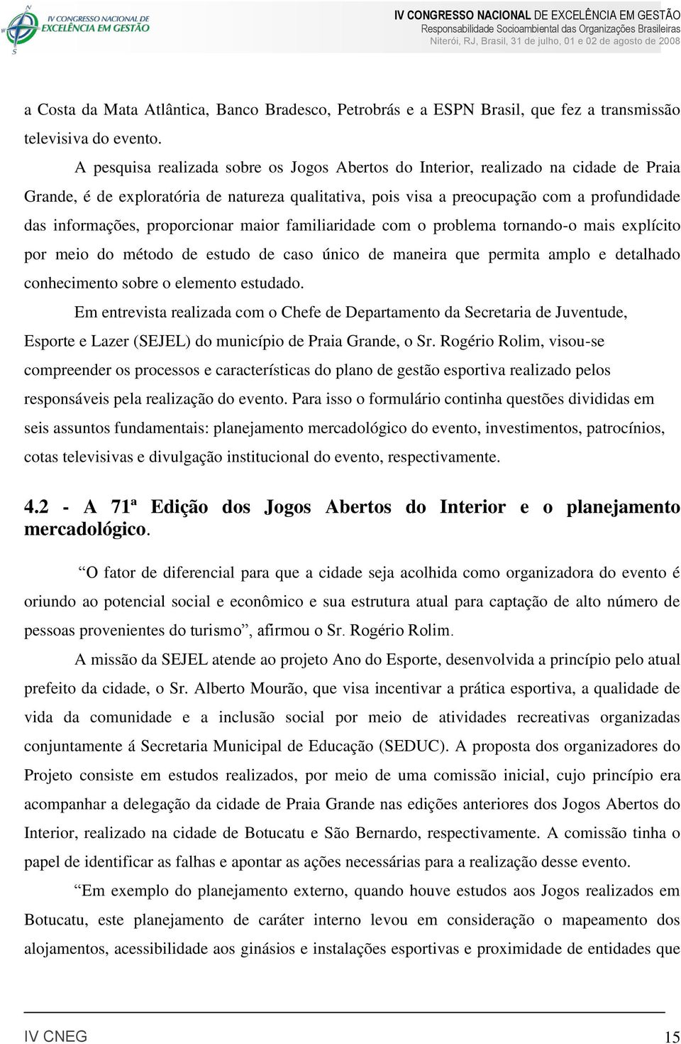 proporcionar maior familiaridade com o problema tornando-o mais explícito por meio do método de estudo de caso único de maneira que permita amplo e detalhado conhecimento sobre o elemento estudado.