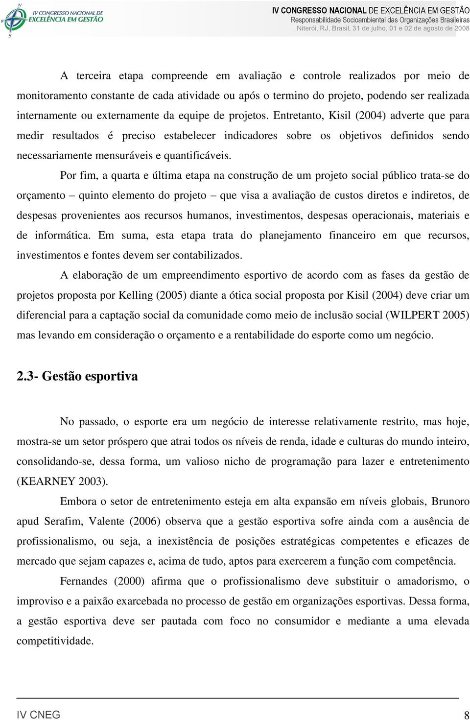 Por fim, a quarta e última etapa na construção de um projeto social público trata-se do orçamento quinto elemento do projeto que visa a avaliação de custos diretos e indiretos, de despesas