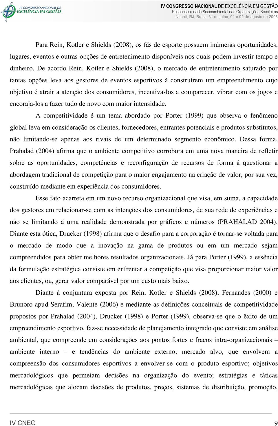 atenção dos consumidores, incentiva-los a comparecer, vibrar com os jogos e encoraja-los a fazer tudo de novo com maior intensidade.