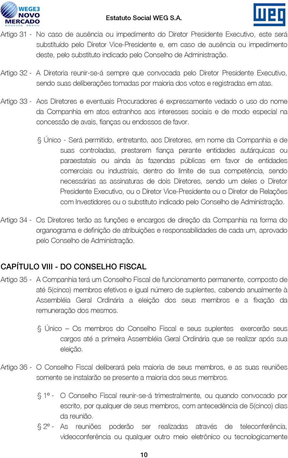 Artigo 32 - A Diretoria reunir-se-á sempre que convocada pelo Diretor Presidente Executivo, sendo suas deliberações tomadas por maioria dos votos e registradas em atas.