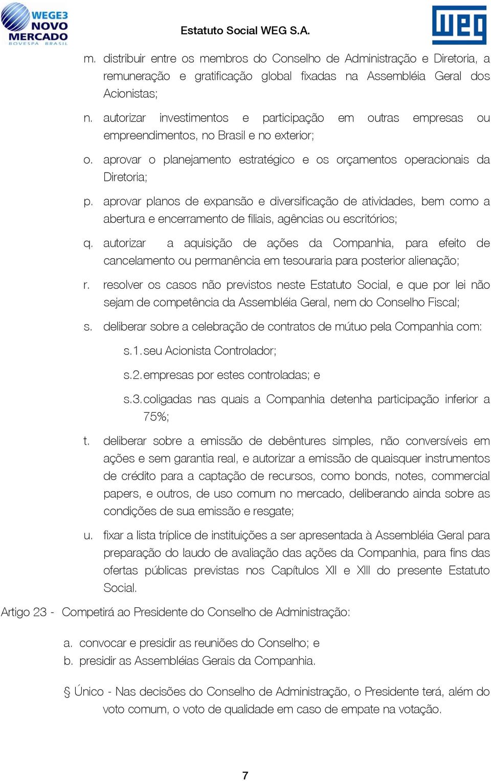 aprovar planos de expansão e diversificação de atividades, bem como a abertura e encerramento de filiais, agências ou escritórios; q.