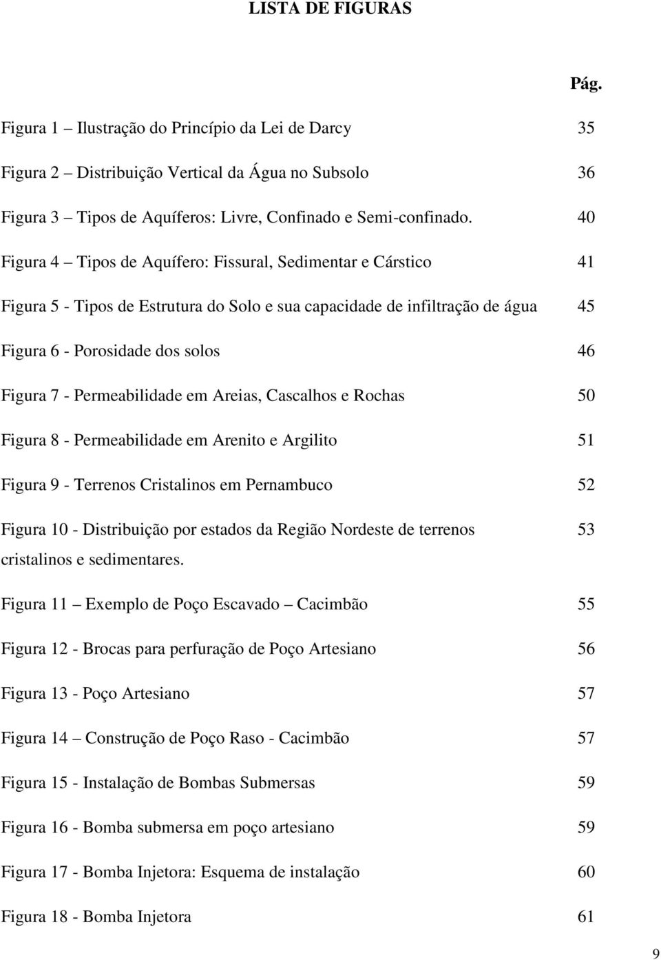 Permeabilidade em Areias, Cascalhos e Rochas 50 Figura 8 - Permeabilidade em Arenito e Argilito 51 Figura 9 - Terrenos Cristalinos em Pernambuco 52 Figura 10 - Distribuição por estados da Região