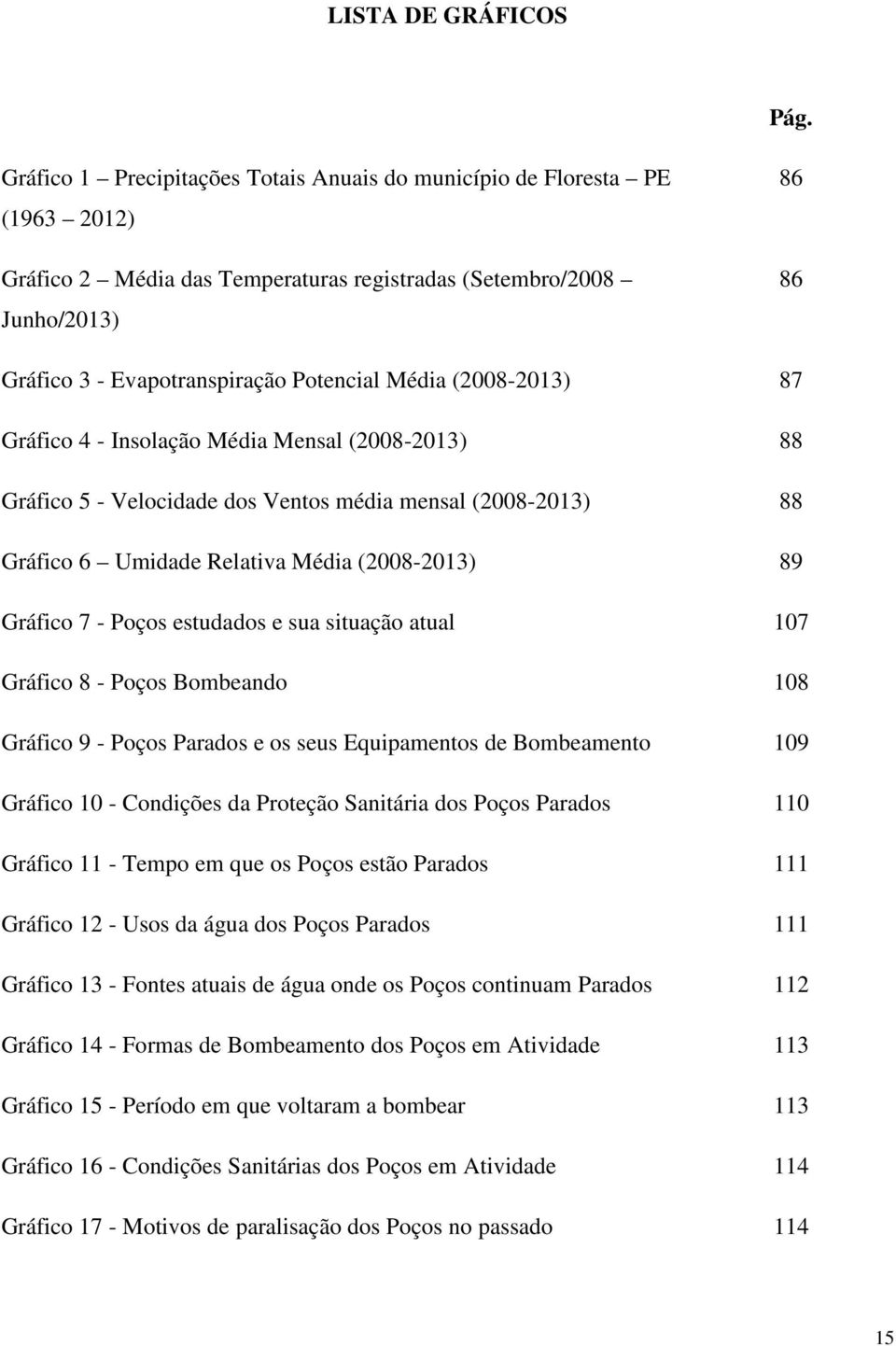 Média (2008-2013) 87 Gráfico 4 - Insolação Média Mensal (2008-2013) 88 Gráfico 5 - Velocidade dos Ventos média mensal (2008-2013) 88 Gráfico 6 Umidade Relativa Média (2008-2013) 89 Gráfico 7 - Poços