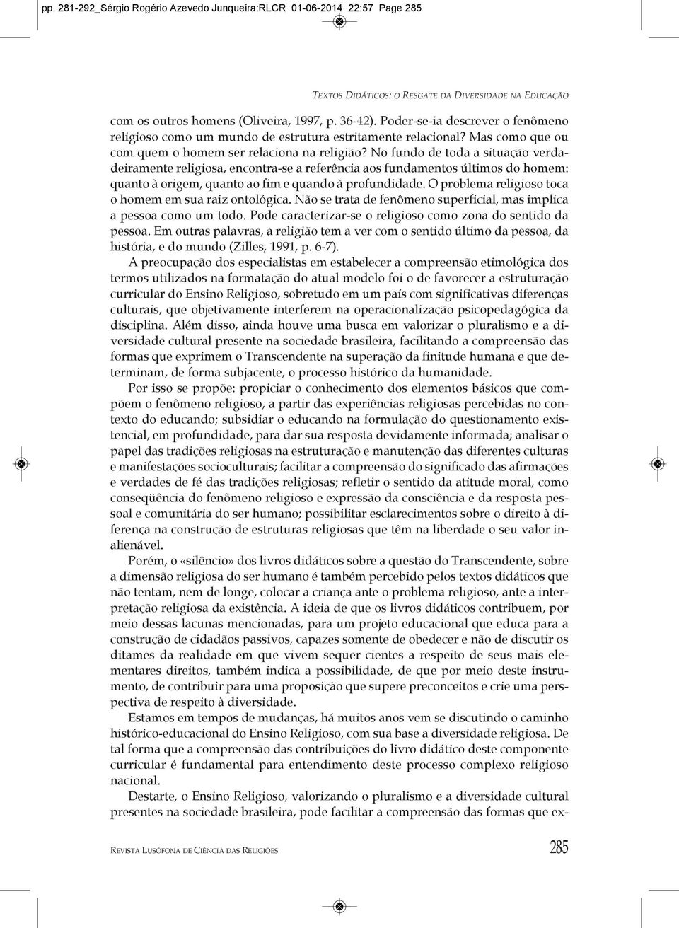 no fundo de toda a situação verdadeiramente religiosa, encontra-se a referência aos fundamentos últimos do homem: quanto à origem, quanto ao fim e quando à profundidade.