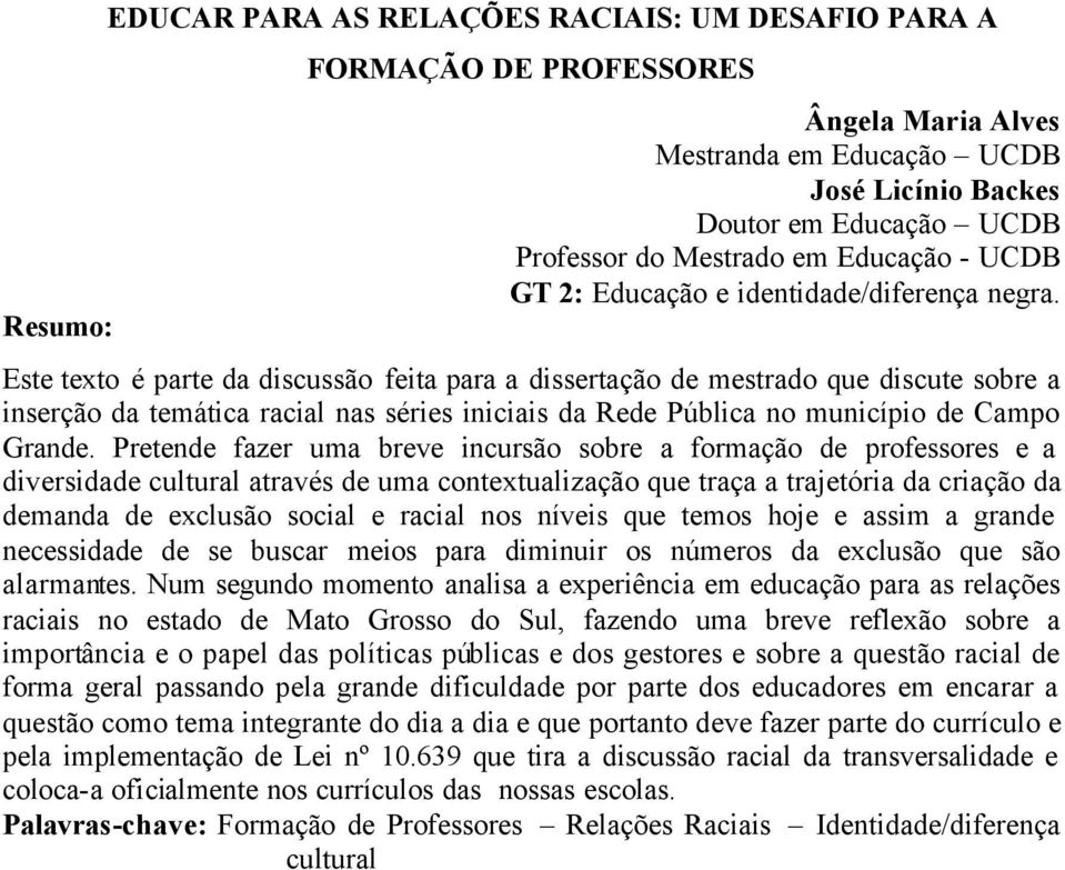 Este texto é parte da discussão feita para a dissertação de mestrado que discute sobre a inserção da temática racial nas séries iniciais da Rede Pública no município de Campo Grande.