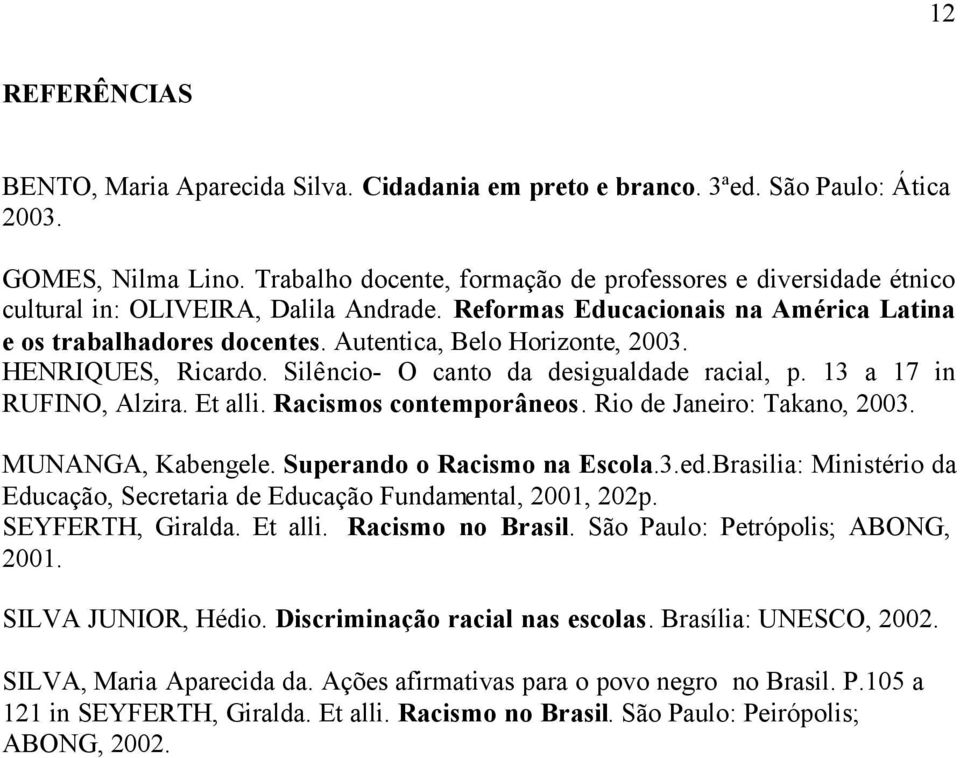 Autentica, Belo Horizonte, 2003. HENRIQUES, Ricardo. Silêncio- O canto da desigualdade racial, p. 13 a 17 in RUFINO, Alzira. Et alli. Racismos contemporâneos. Rio de Janeiro: Takano, 2003.