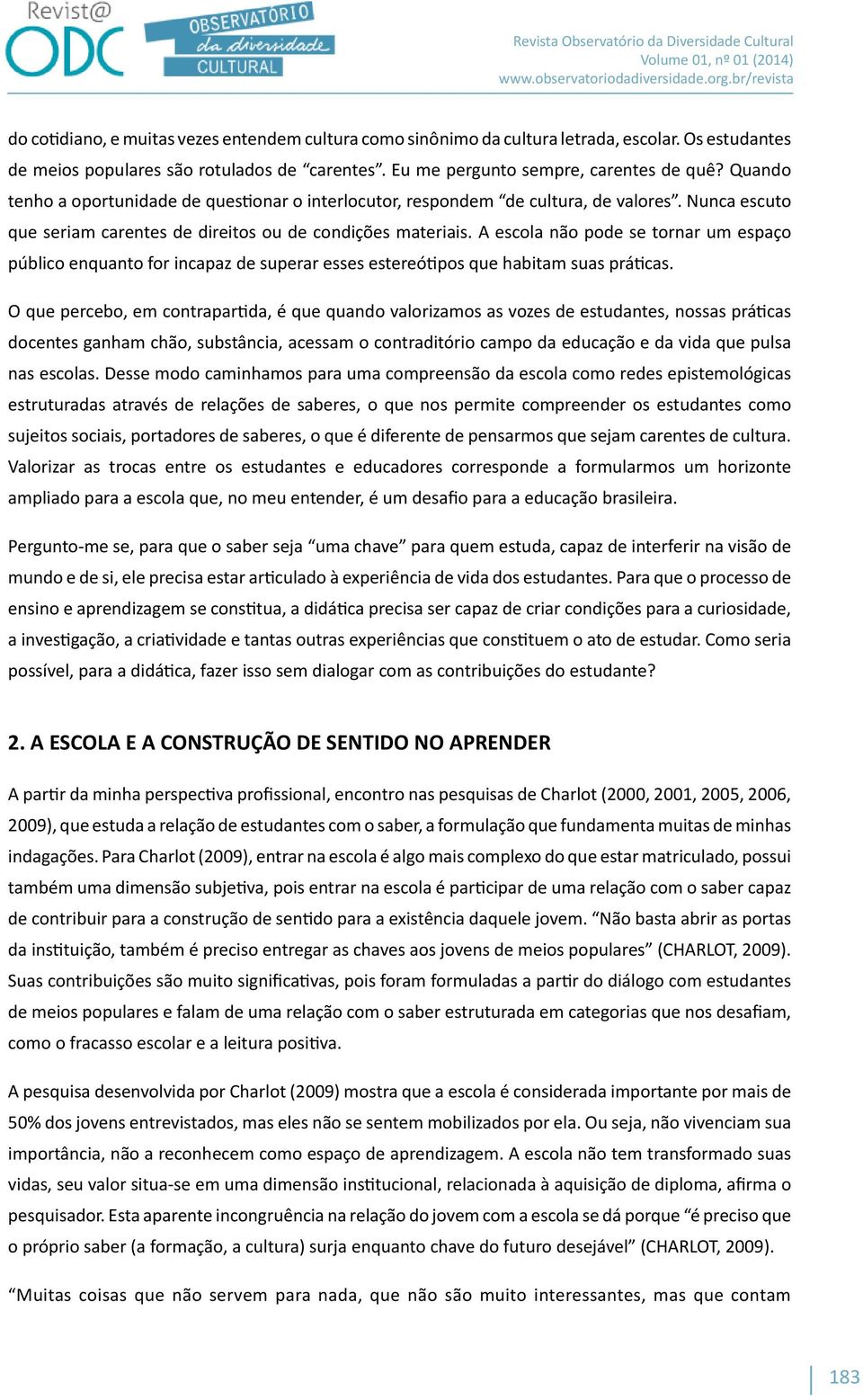 A escola não pode se tornar um espaço público enquanto for incapaz de superar esses estereótipos que habitam suas práticas.