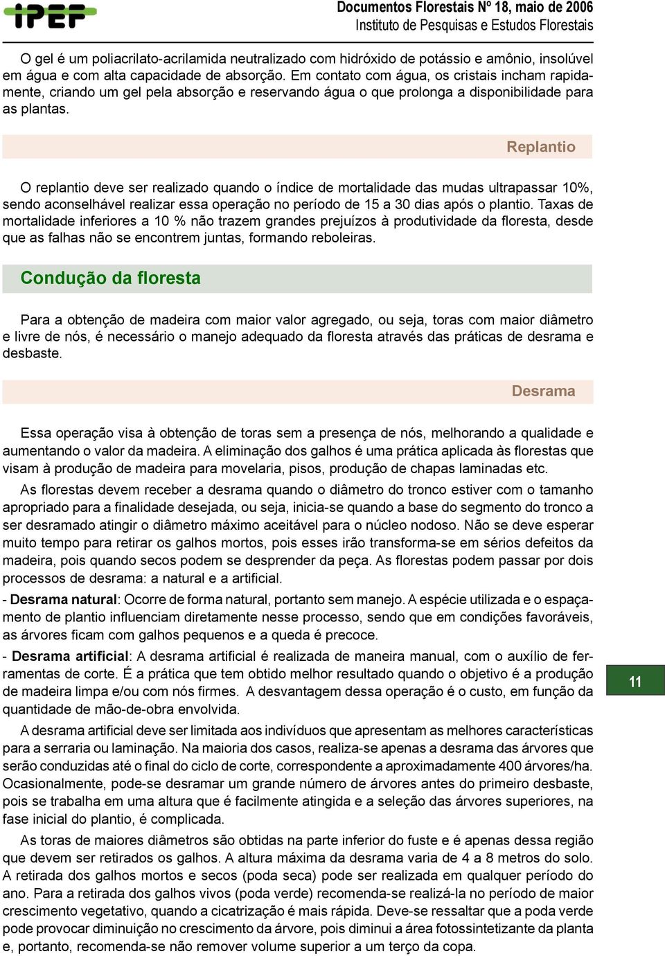 Replantio O replantio deve ser realizado quando o índice de mortalidade das mudas ultrapassar 10%, sendo aconselhável realizar essa operação no período de 15 a 30 dias após o plantio.