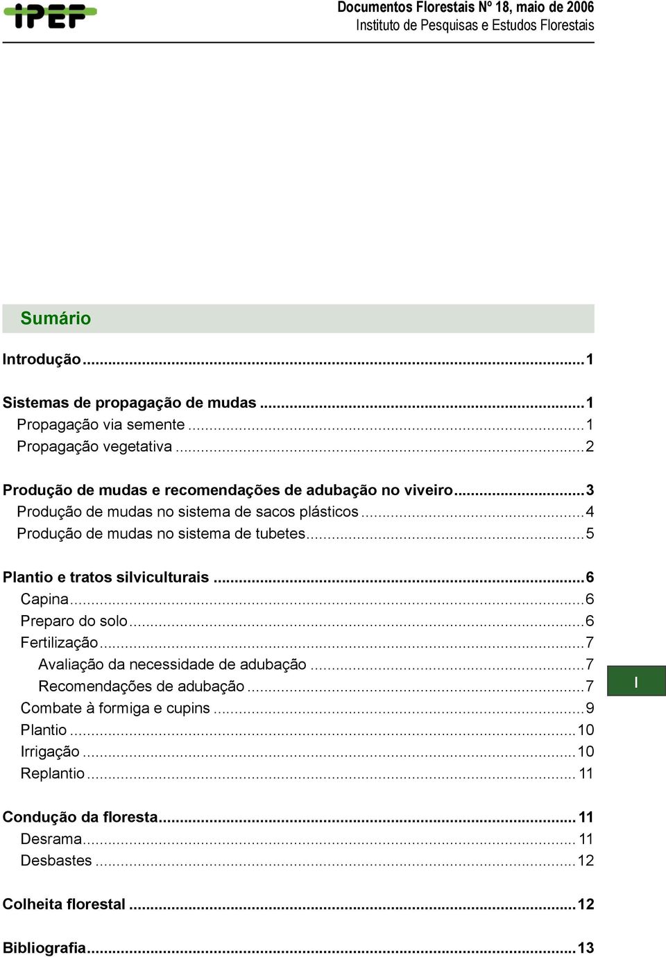 ..4 Produção de mudas no sistema de tubetes...5 Plantio e tratos silviculturais...6 Capina...6 Preparo do solo...6 Fertilização...7 Avaliação da necessidade de adubação.