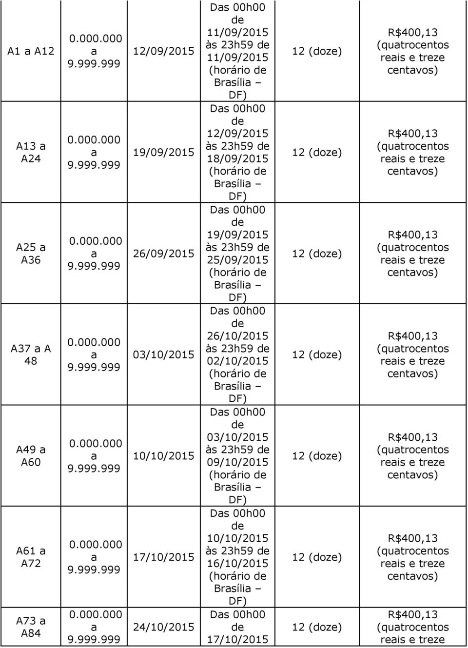 03/10/2015 às 23h59 09/10/2015 (horário Brsíli 10/10/2015 às 23h59 16/10/2015 (horário Brsíli 17/10/2015 (qutrocentos reis e treze centvos) (qutrocentos reis e treze