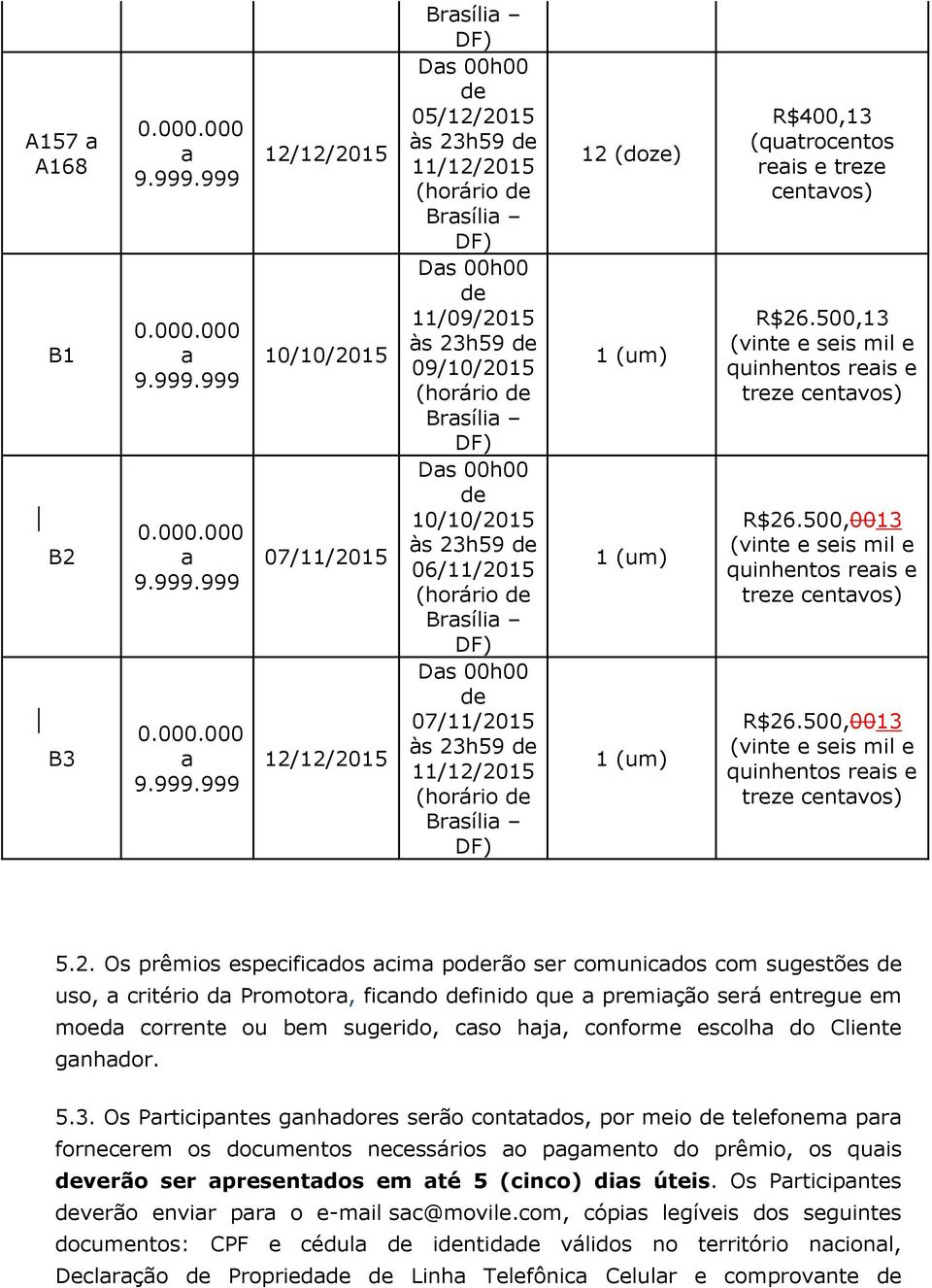 500,0013 (vinte e seis mil e quinhentos reis e treze centvos) R$26