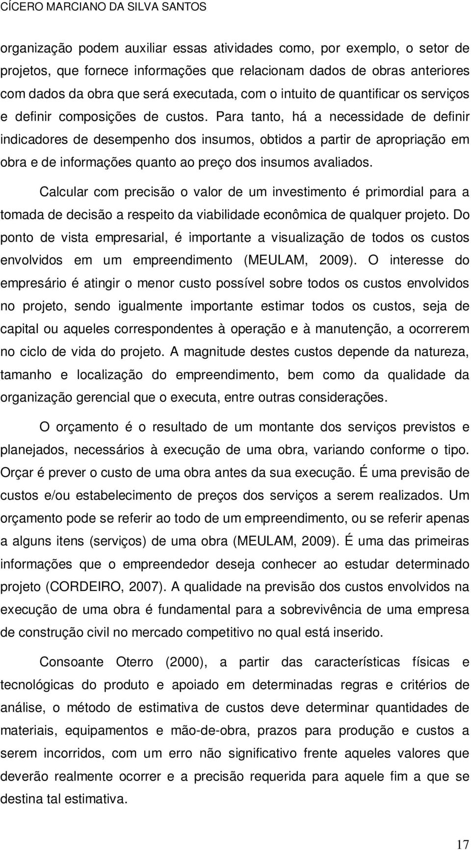 Para tanto, há a necessidade de definir indicadores de desempenho dos insumos, obtidos a partir de apropriação em obra e de informações quanto ao preço dos insumos avaliados.