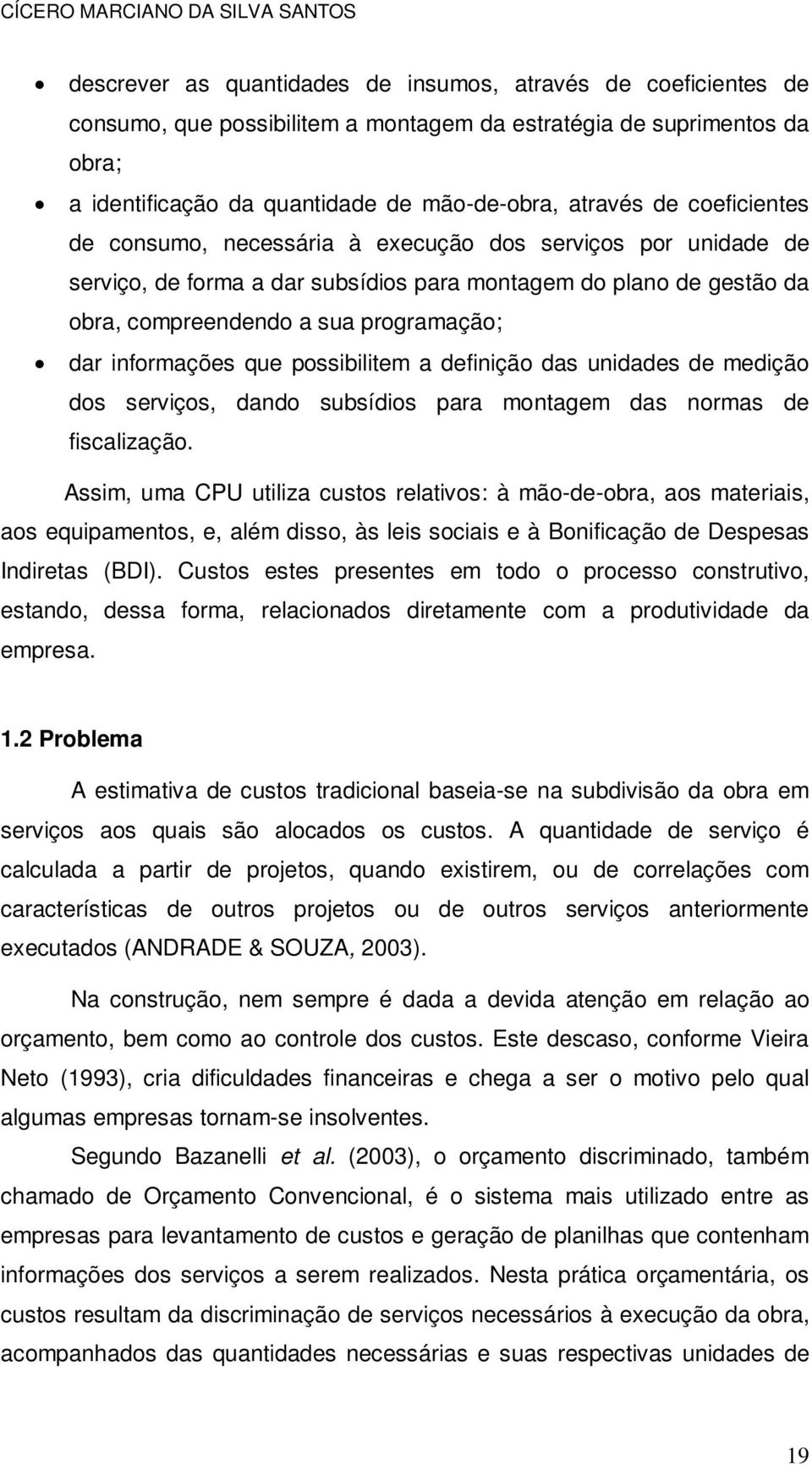 que possibilitem a definição das unidades de medição dos serviços, dando subsídios para montagem das normas de fiscalização.