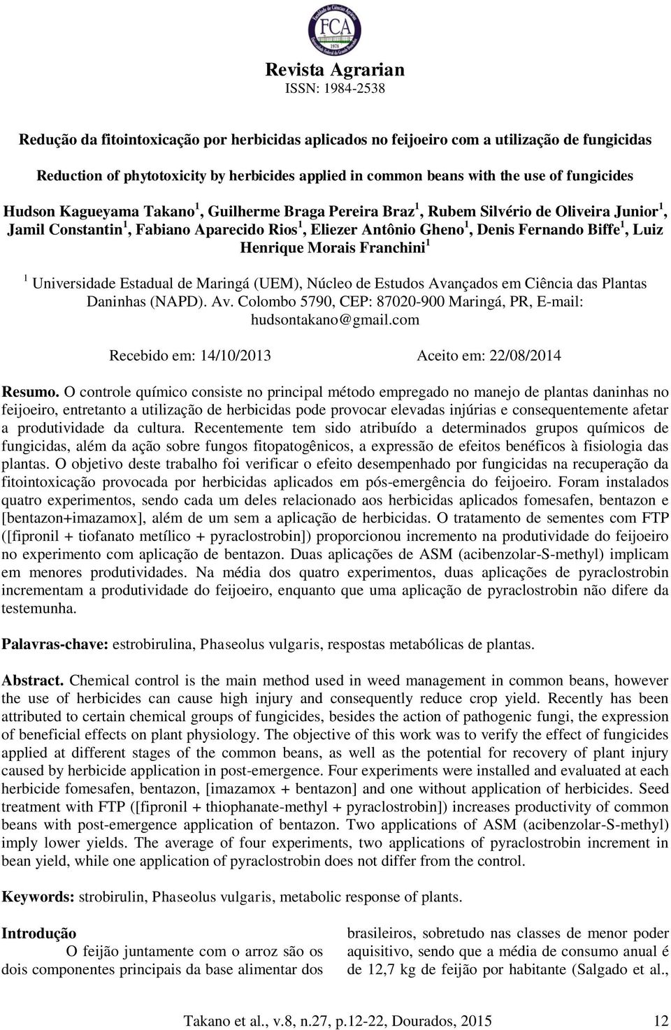 Morais Franchini 1 1 Universidade Estadual de Maringá (UEM), Núcleo de Estudos Avançados em Ciência das Plantas Daninhas (NAPD). Av. Colombo 5790, CEP: 87020-900 Maringá, PR, E-mail: hudsontakano@gmail.