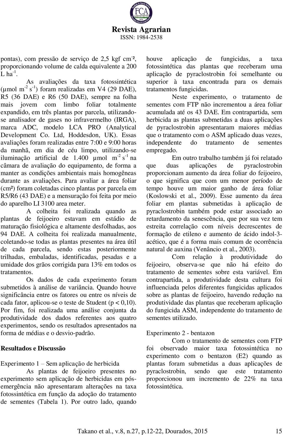 por parcela, utilizandose analisador de gases no infravermelho (IRGA), marca ADC, modelo LCA PRO (Analytical Development Co. Ltd, Hoddesdon, UK).