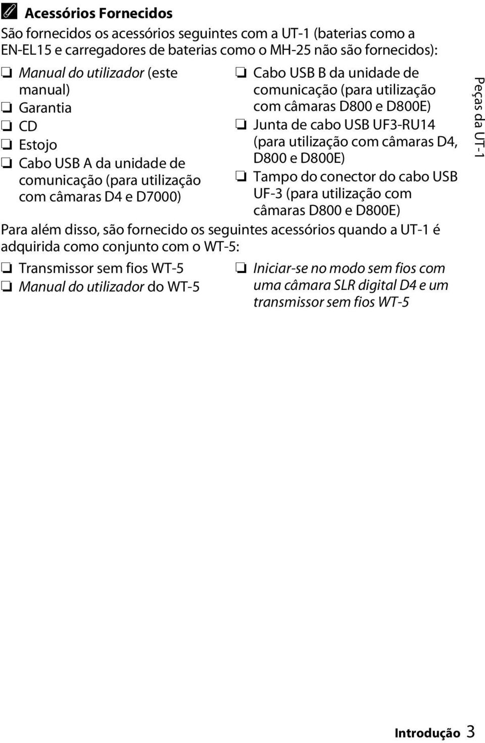 como conjunto com o WT-5: Transmissor sem fios WT-5 Manual do utilizador do WT-5 Cabo USB B da unidade de comunicação (para utilização com câmaras D800 e D800E) Junta de cabo USB UF3-RU14 (para