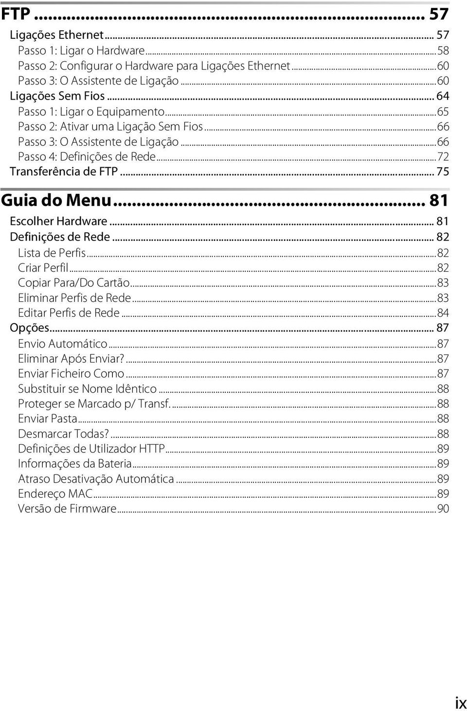 .. 81 Escolher Hardware... 81 Definições de Rede... 82 Lista de Perfis...82 Criar Perfil...82 Copiar Para/Do Cartão...83 Eliminar Perfis de Rede...83 Editar Perfis de Rede...84 Opções.