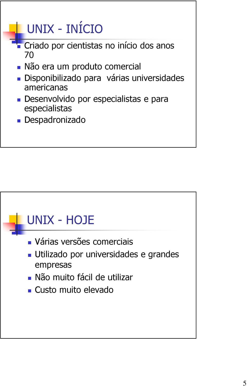especialistas e para especialistas Despadronizado UNIX - HOJE Várias versões