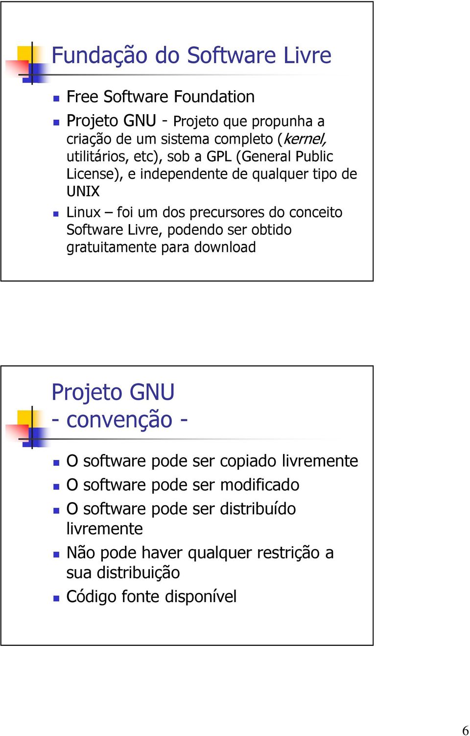 Software Livre, podendo ser obtido gratuitamente para download Projeto GNU - convenção - O software pode ser copiado livremente O