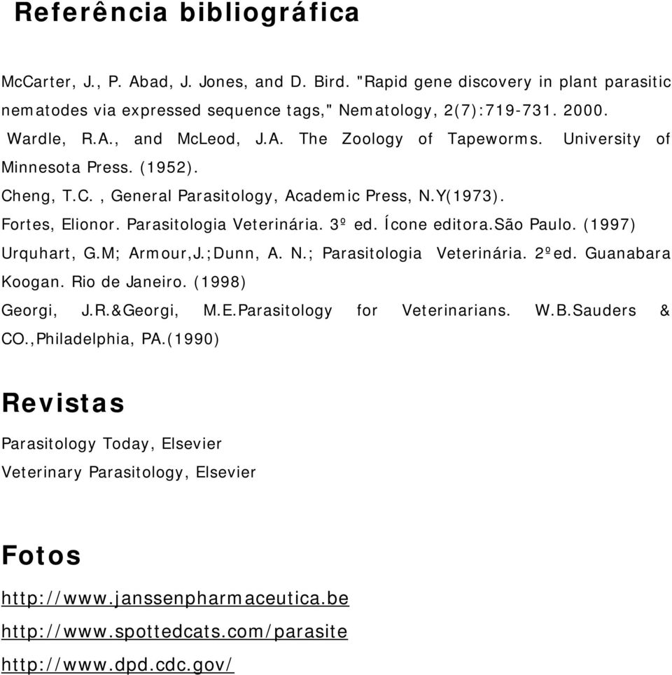 são Paulo. (1997) Urquhart, G.M; Armour,J.;Dunn, A. N.; Parasitologia Veterinária. 2ºed. Guanabara Koogan. Rio de Janeiro. (1998) Georgi, J.R.&Georgi, M.E.Parasitology for Veterinarians. W.B.