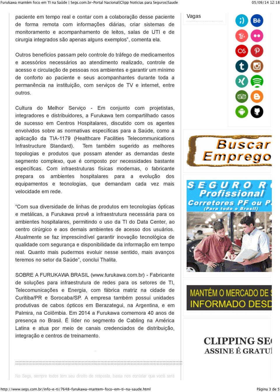 monitoramento e acompanhamento de leitos, salas de UTI e de cirurgia integrados são apenas alguns exemplos, comenta ela.