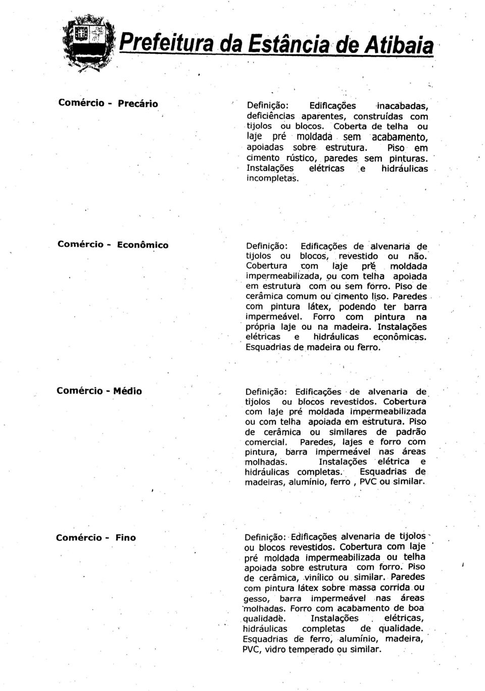 Comercio - Econ8mico Definicao: Edificageies de alvenaria de tijolos ou blocos, revestido ou não. Cobertura _corn laje moldada impermeabilizada, ou corn teiha apoiada em estrutura corn ou sem forro.