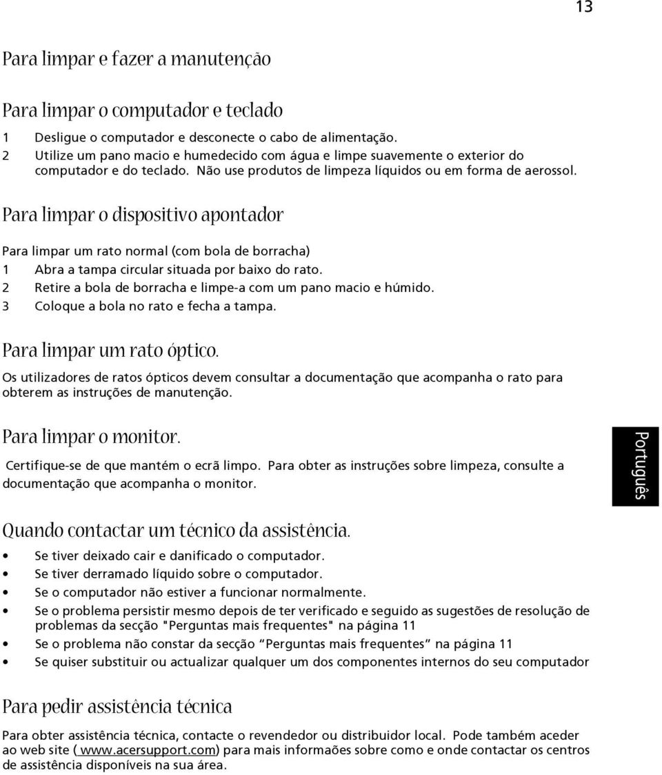 Para limpar o dispositivo apontador Para limpar um rato normal (com bola de borracha) 1 Abra a tampa circular situada por baixo do rato.