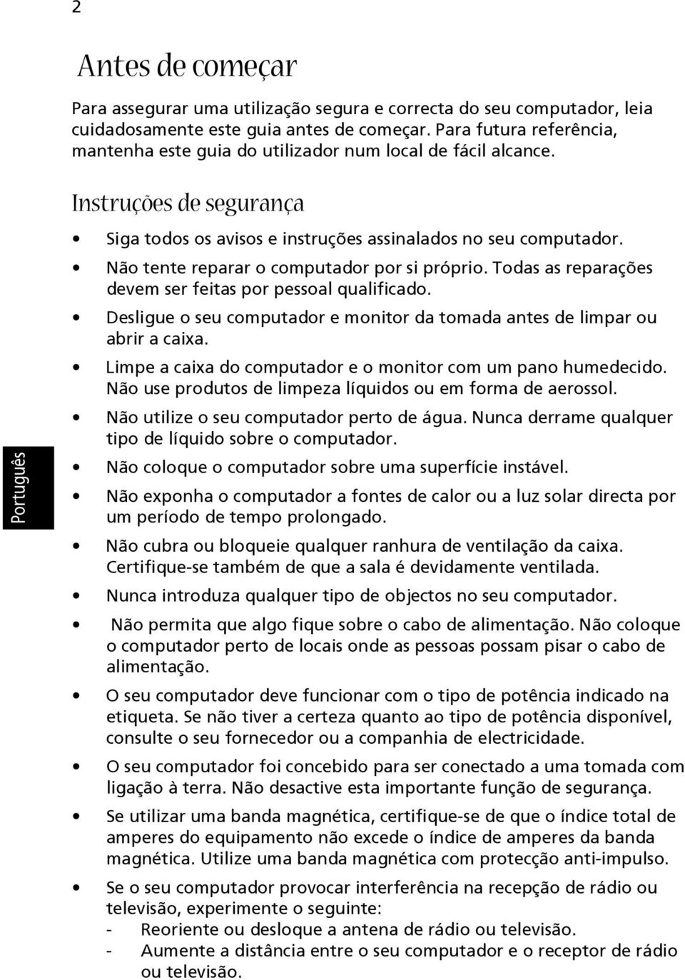 Não tente reparar o computador por si próprio. Todas as reparações devem ser feitas por pessoal qualificado. Desligue o seu computador e monitor da tomada antes de limpar ou abrir a caixa.