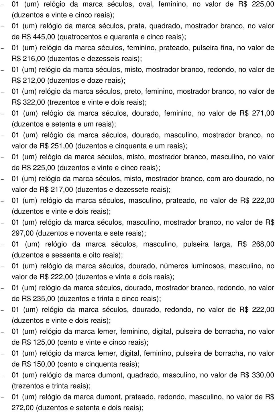 misto, mostrador branco, redondo, no valor de R$ 212,00 (duzentos e doze reais); 01 (um) relógio da marca séculos, preto, feminino, mostrador branco, no valor de R$ 322,00 (trezentos e vinte e dois