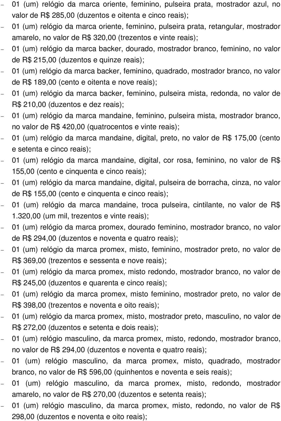 01 (um) relógio da marca backer, feminino, quadrado, mostrador branco, no valor de R$ 189,00 (cento e oitenta e nove reais); 01 (um) relógio da marca backer, feminino, pulseira mista, redonda, no