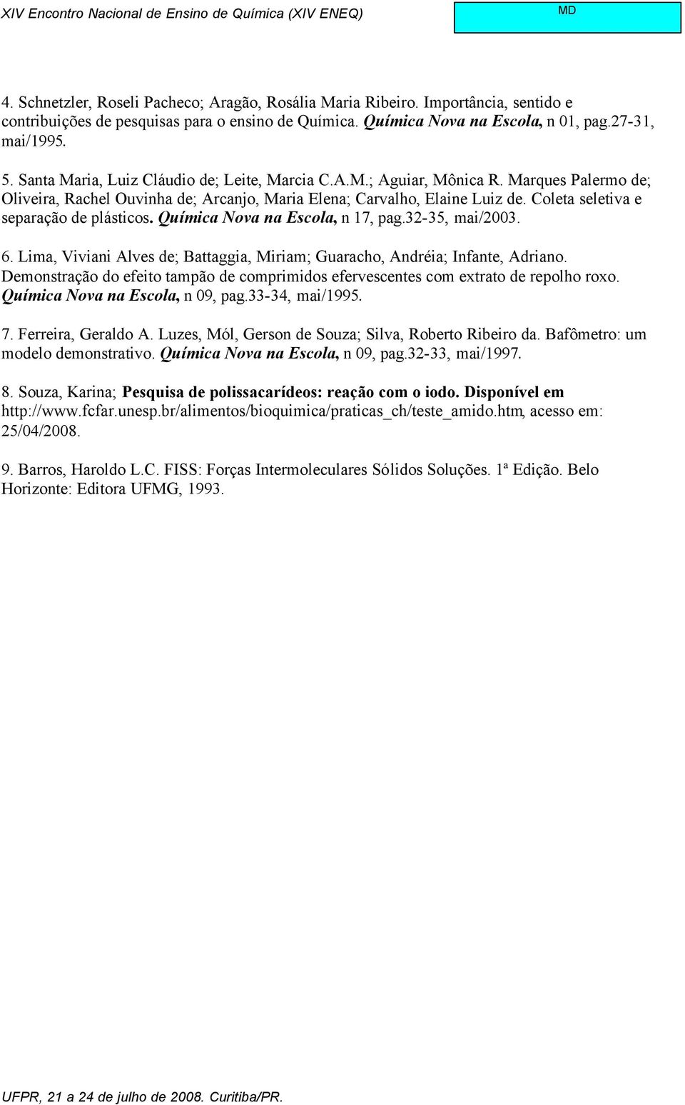 Coleta seletiva e separação de plásticos. Química Nova na Escola, n 17, pag.32-35, mai/2003. 6. Lima, Viviani Alves de; Battaggia, Miriam; Guaracho, Andréia; Infante, Adriano.