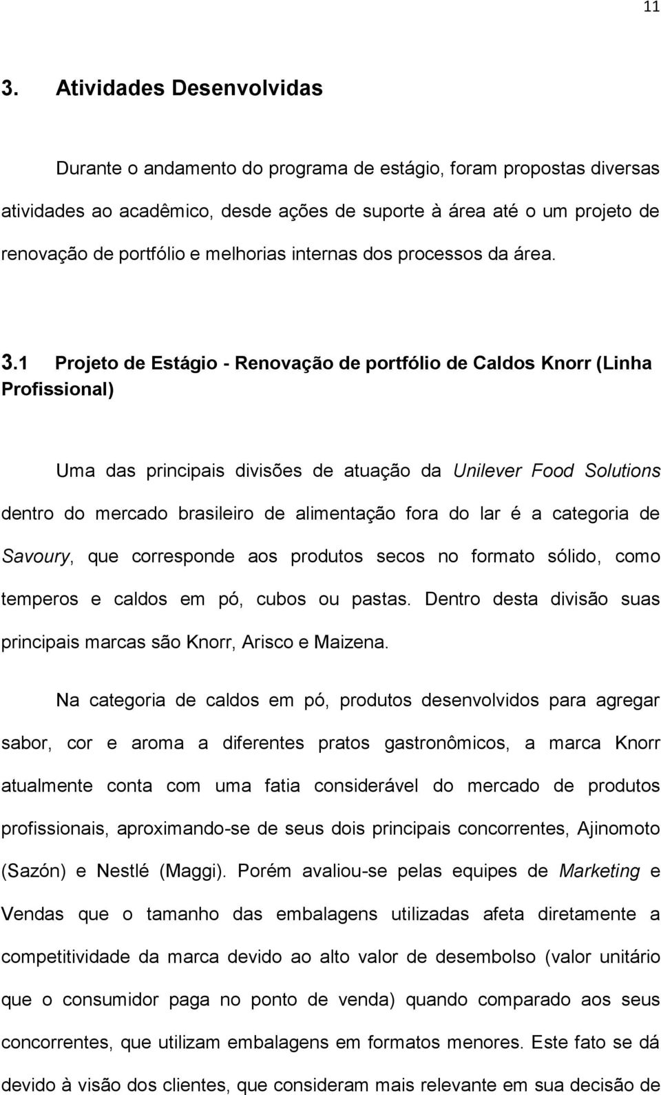 1 Projeto de Estágio - Renovação de portfólio de Caldos Knorr (Linha Profissional) Uma das principais divisões de atuação da Unilever Food Solutions dentro do mercado brasileiro de alimentação fora