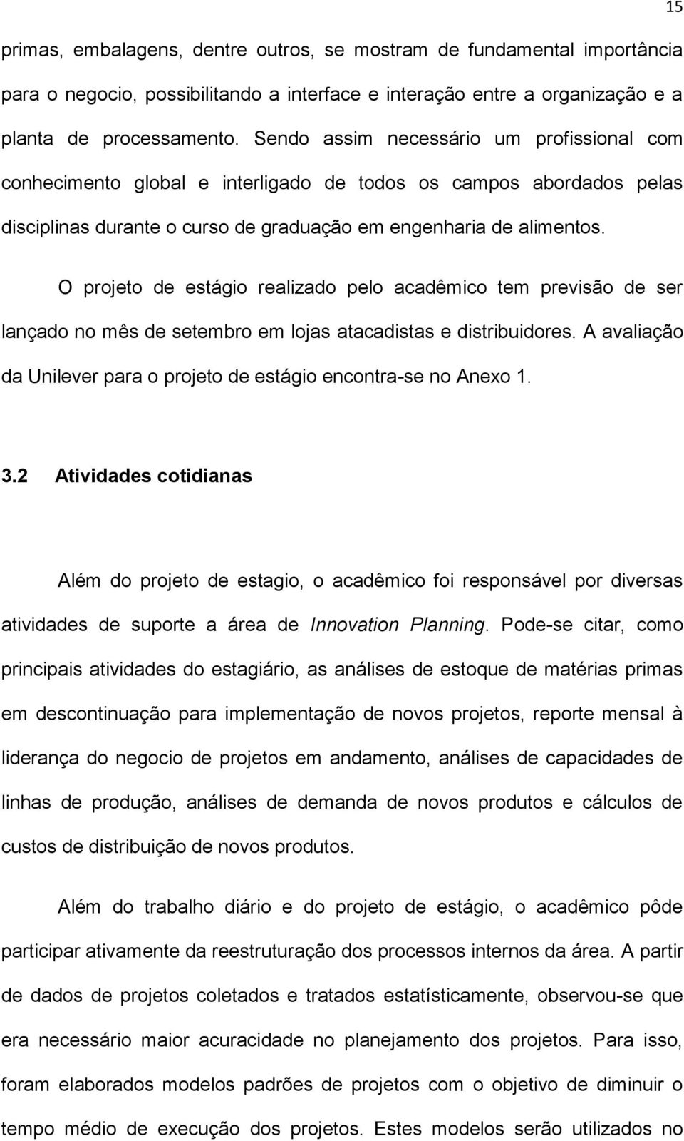 O projeto de estágio realizado pelo acadêmico tem previsão de ser lançado no mês de setembro em lojas atacadistas e distribuidores.