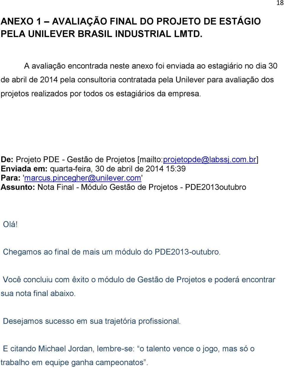 empresa. De: Projeto PDE - Gestão de Projetos [mailto:projetopde@labssj.com.br] Enviada em: quarta-feira, 30 de abril de 2014 15:39 Para: 'marcus.pincegher@unilever.