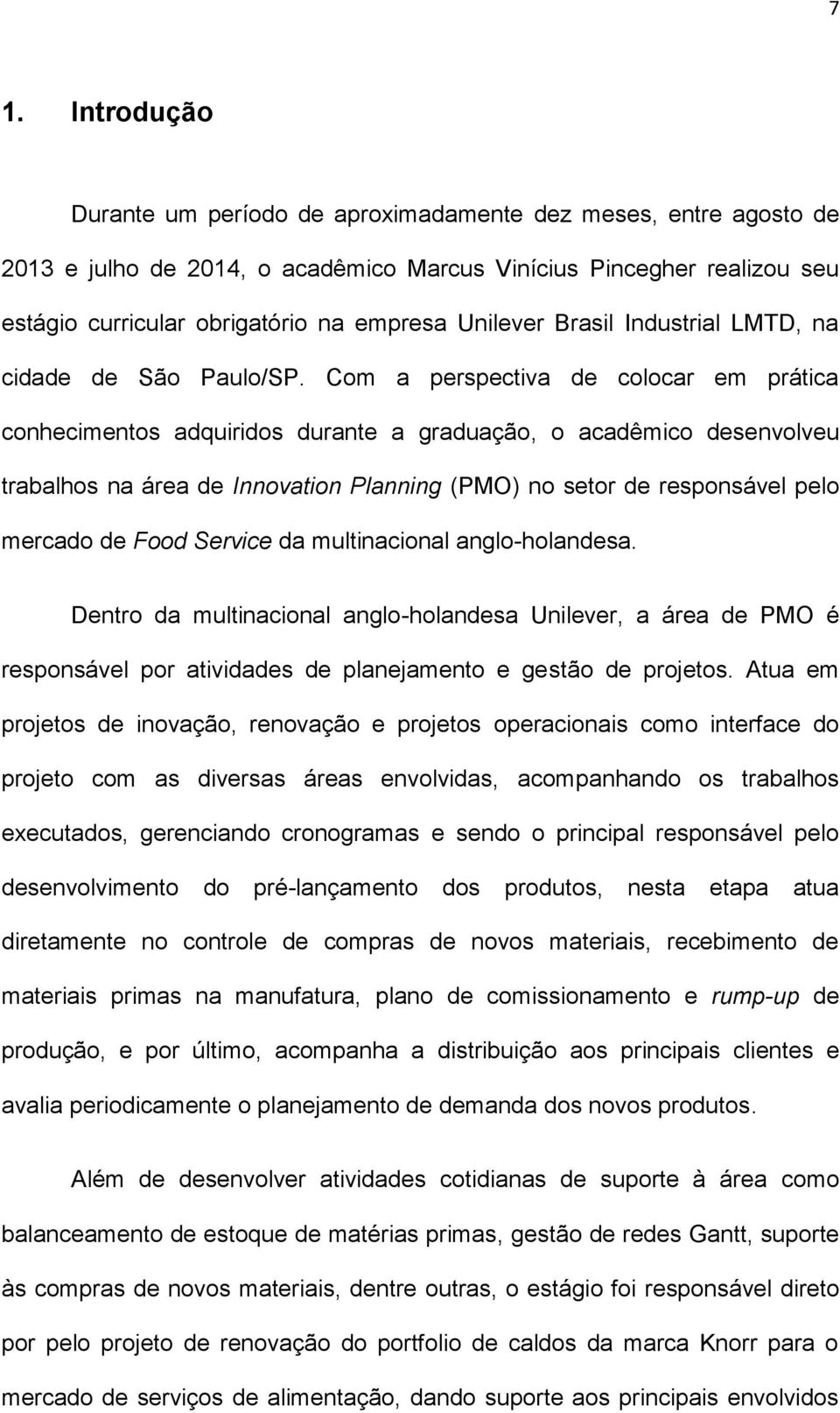 Com a perspectiva de colocar em prática conhecimentos adquiridos durante a graduação, o acadêmico desenvolveu trabalhos na área de Innovation Planning (PMO) no setor de responsável pelo mercado de