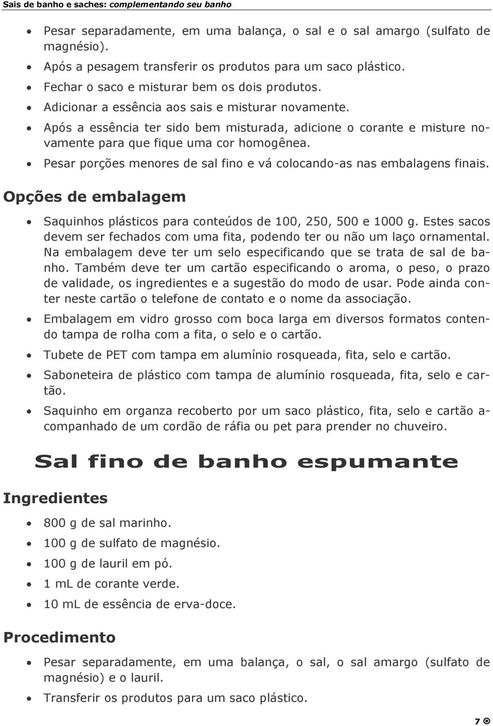 Pesar porções menores de sal fino e vá colocando-as nas embalagens finais. Opções de embalagem Saquinhos plásticos para conteúdos de 100, 250, 500 e 1000 g.