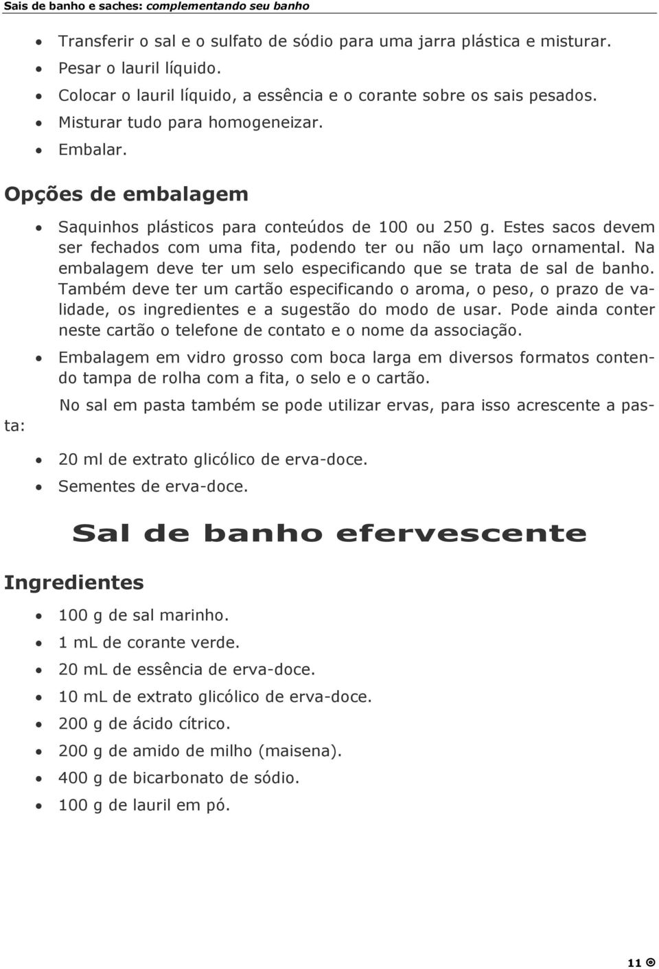 Estes sacos devem ser fechados com uma fita, podendo ter ou não um laço ornamental. Na embalagem deve ter um selo especificando que se trata de sal de banho.