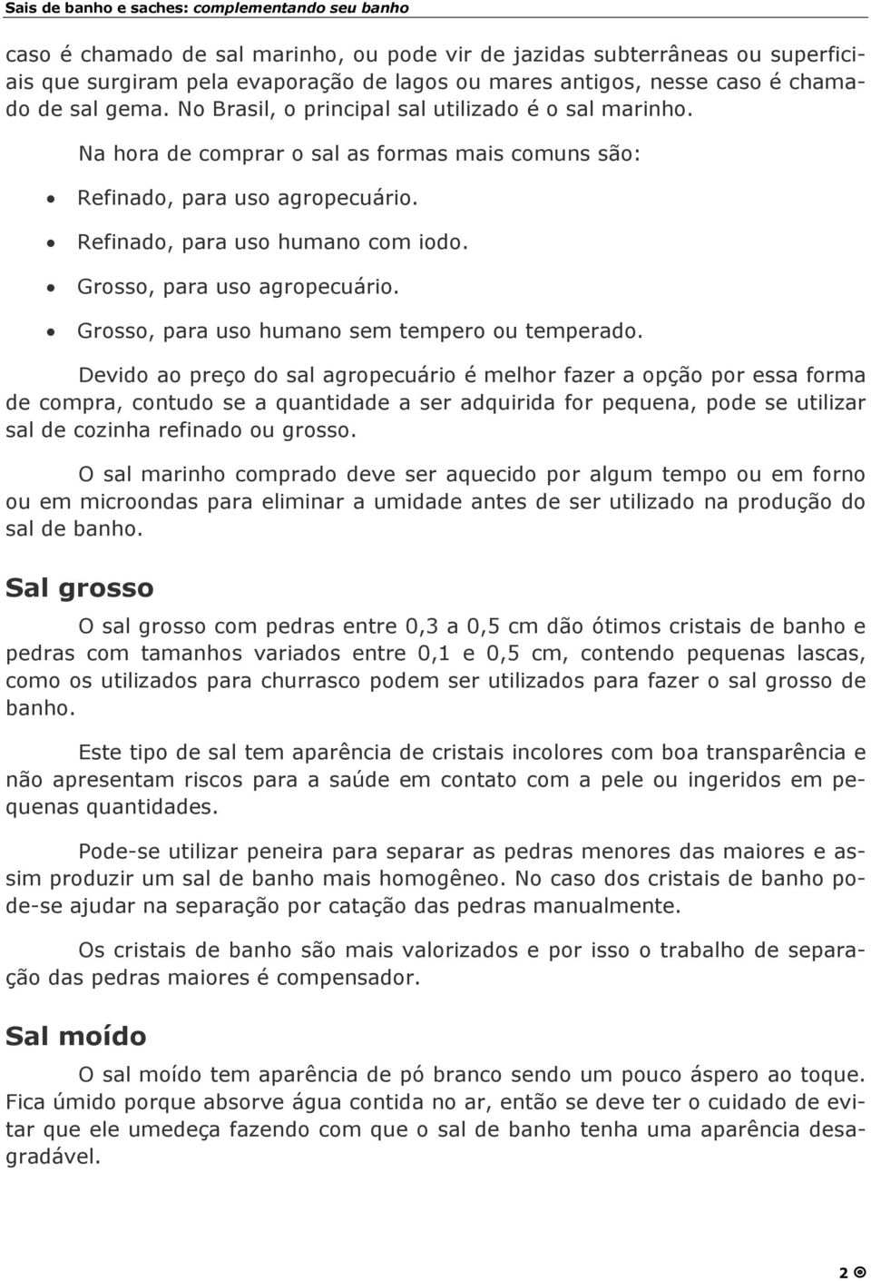 Grosso, para uso agropecuário. Grosso, para uso humano sem tempero ou temperado.