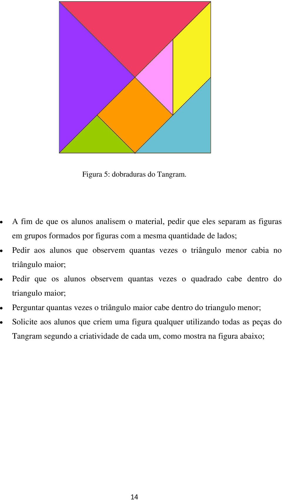 Pedir aos alunos que observem quantas vezes o triângulo menor cabia no triângulo maior; Pedir que os alunos observem quantas vezes o quadrado