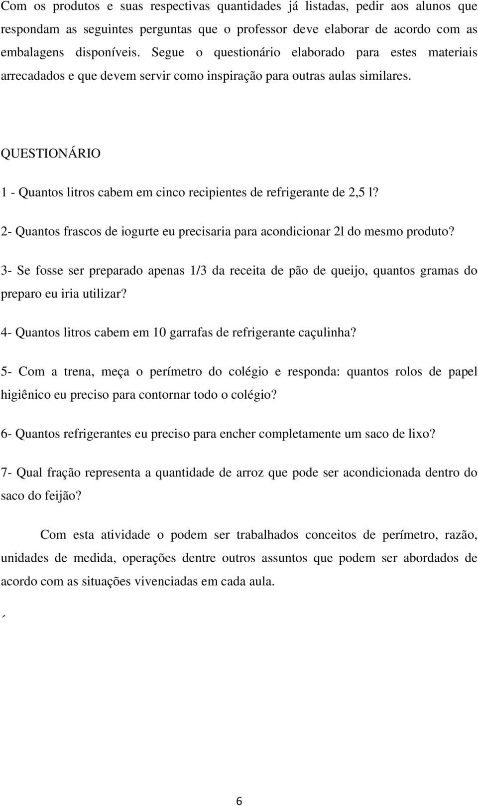 QUESTIONÁRIO 1 - Quantos litros cabem em cinco recipientes de refrigerante de 2,5 l? 2- Quantos frascos de iogurte eu precisaria para acondicionar 2l do mesmo produto?