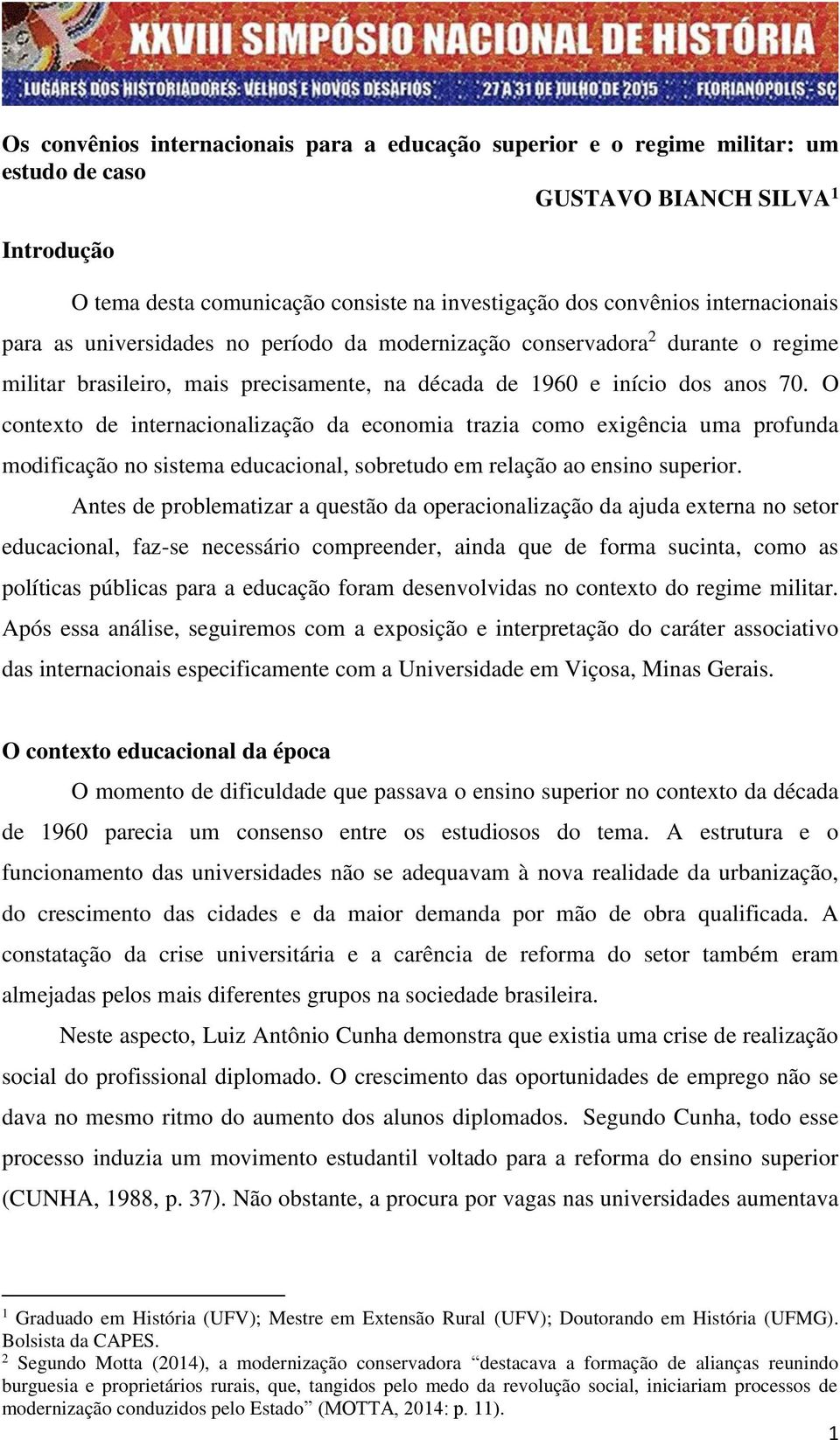 O contexto de internacionalização da economia trazia como exigência uma profunda modificação no sistema educacional, sobretudo em relação ao ensino superior.