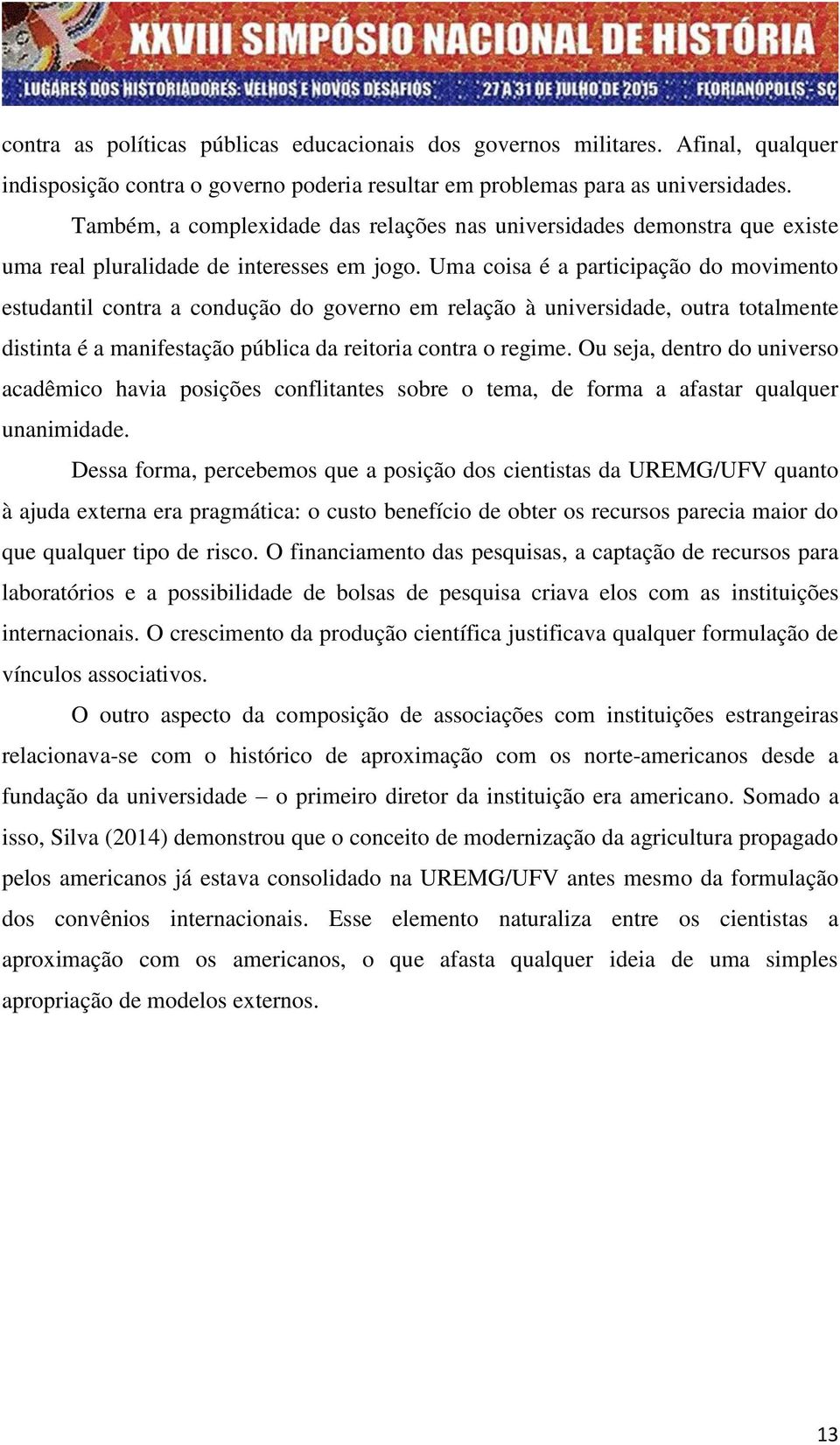 Uma coisa é a participação do movimento estudantil contra a condução do governo em relação à universidade, outra totalmente distinta é a manifestação pública da reitoria contra o regime.