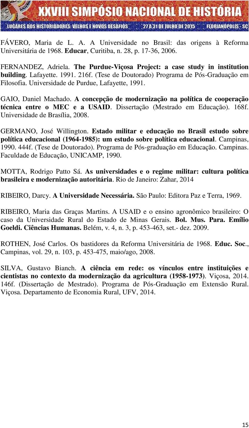 GAIO, Daniel Machado. A concepção de modernização na política de cooperação técnica entre o MEC e a USAID. Dissertação (Mestrado em Educação). 168f. Universidade de Brasília, 2008.