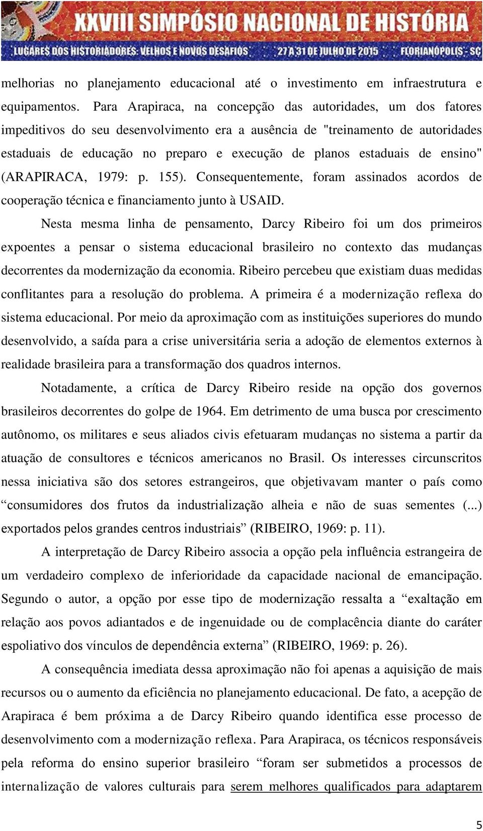 estaduais de ensino" (ARAPIRACA, 1979: p. 155). Consequentemente, foram assinados acordos de cooperação técnica e financiamento junto à USAID.