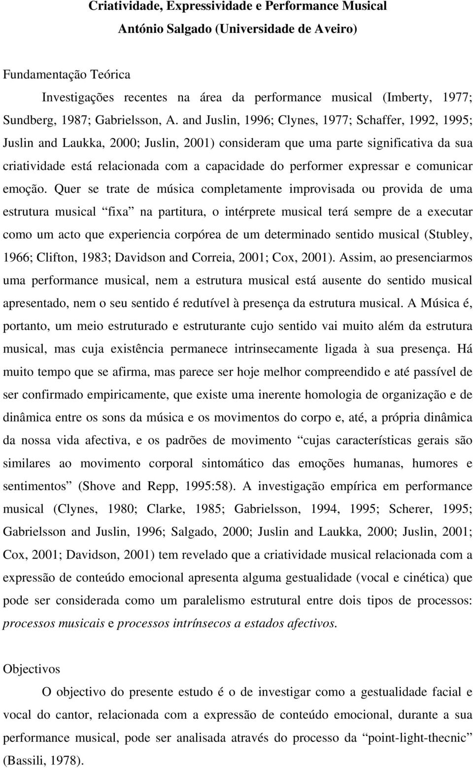 and Juslin, 1996; Clynes, 1977; Schaffer, 1992, 1995; Juslin and Laukka, 2000; Juslin, 2001) consideram que uma parte significativa da sua criatividade está relacionada com a capacidade do performer