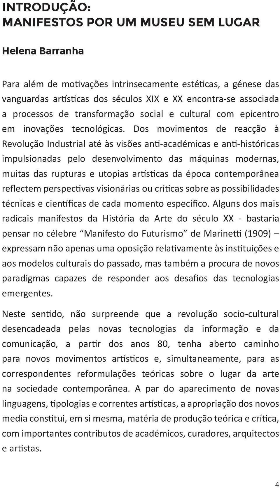 Dos movimentos de reacção à Revolução Industrial até às visões anti-académicas e anti-históricas impulsionadas pelo desenvolvimento das máquinas modernas, muitas das rupturas e utopias artísticas da