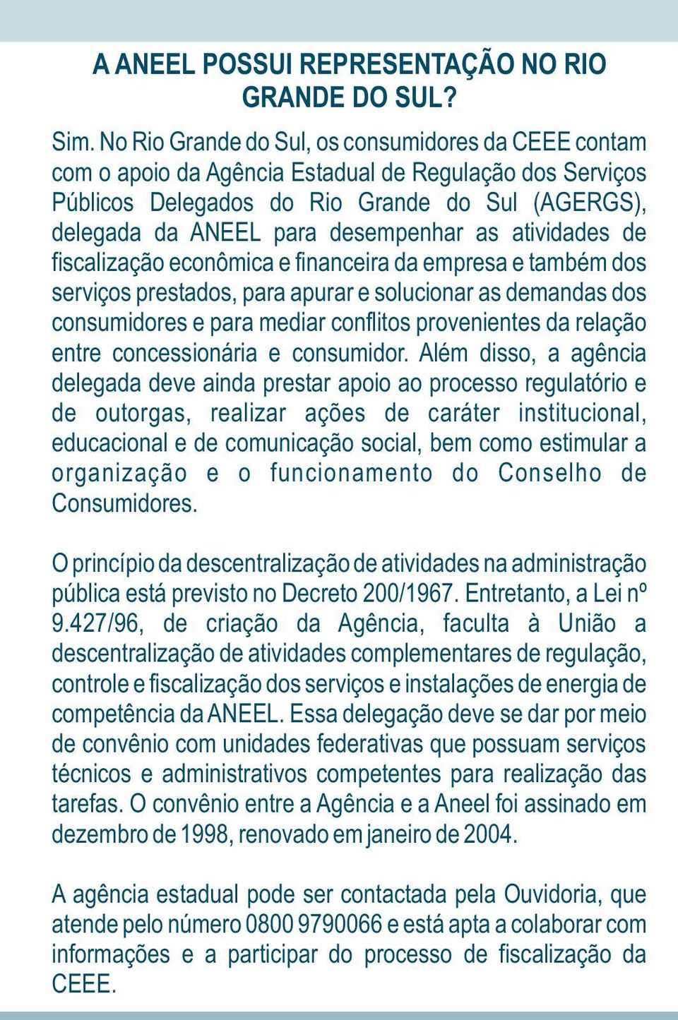 atividades de fiscalização econômica e financeira da empresa e também dos serviços prestados, para apurar e solucionar as demandas dos consumidores e para mediar conflitos provenientes da relação